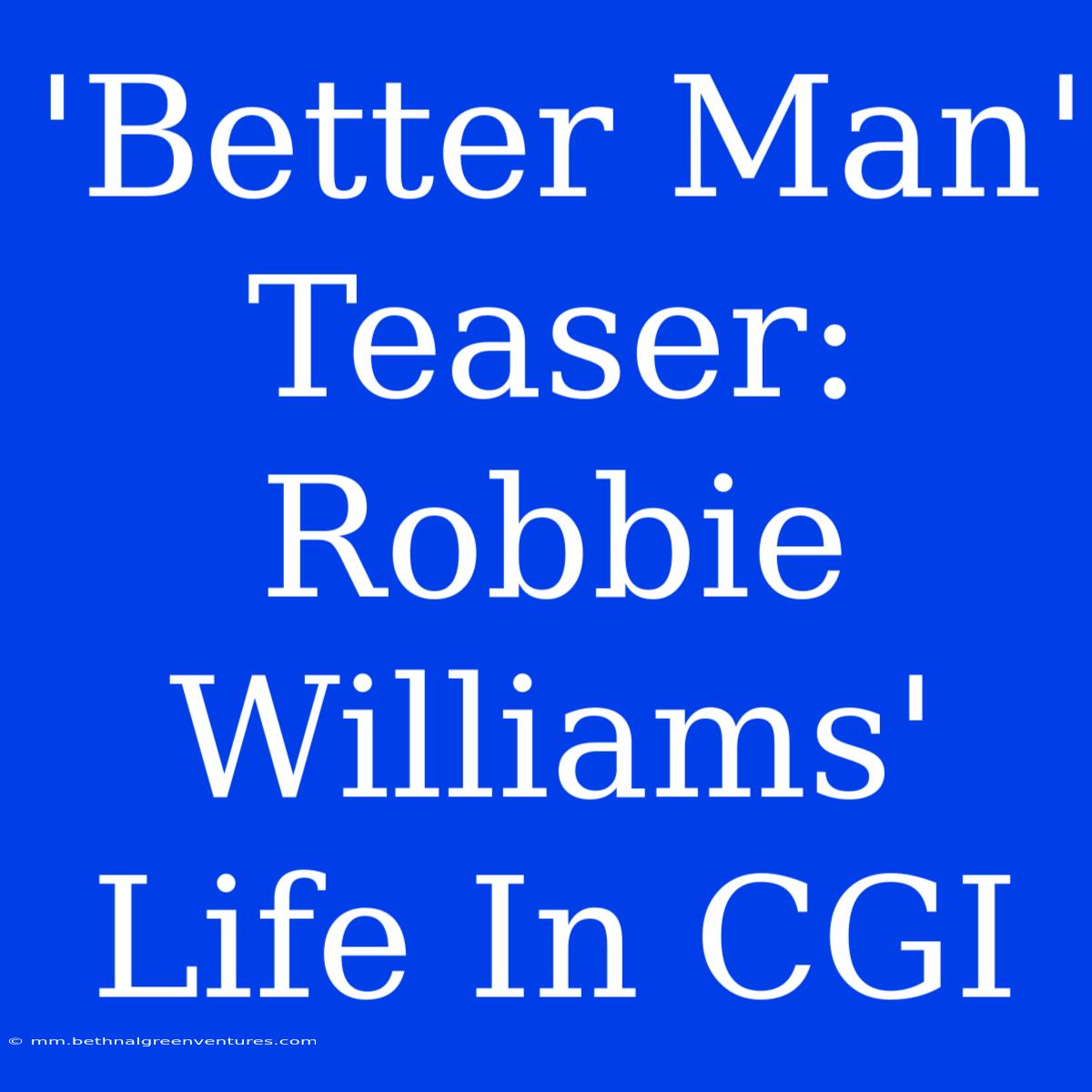 'Better Man' Teaser: Robbie Williams' Life In CGI