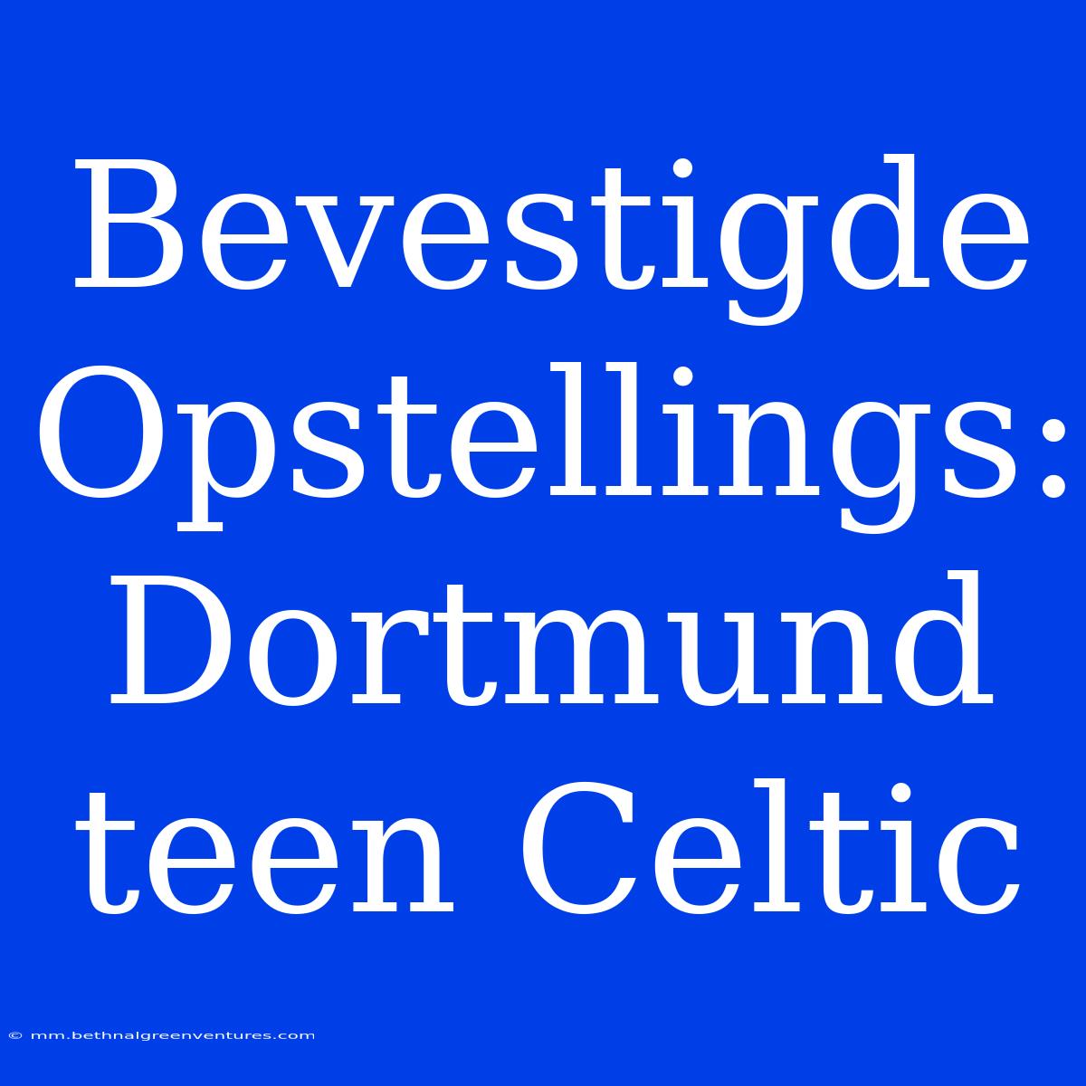 Bevestigde Opstellings: Dortmund Teen Celtic