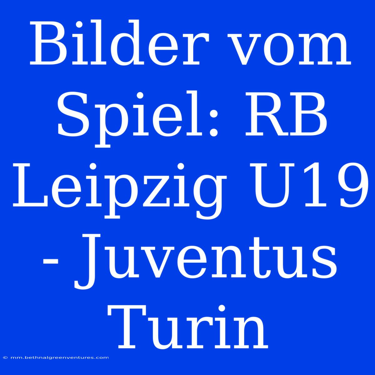 Bilder Vom Spiel: RB Leipzig U19 - Juventus Turin