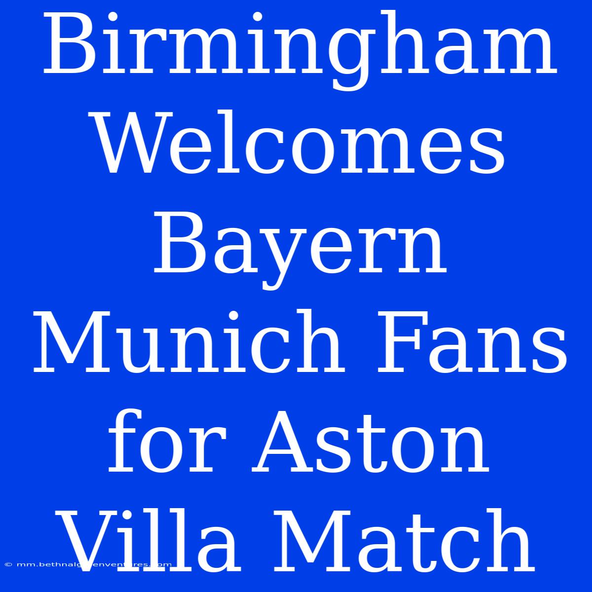 Birmingham Welcomes Bayern Munich Fans For Aston Villa Match