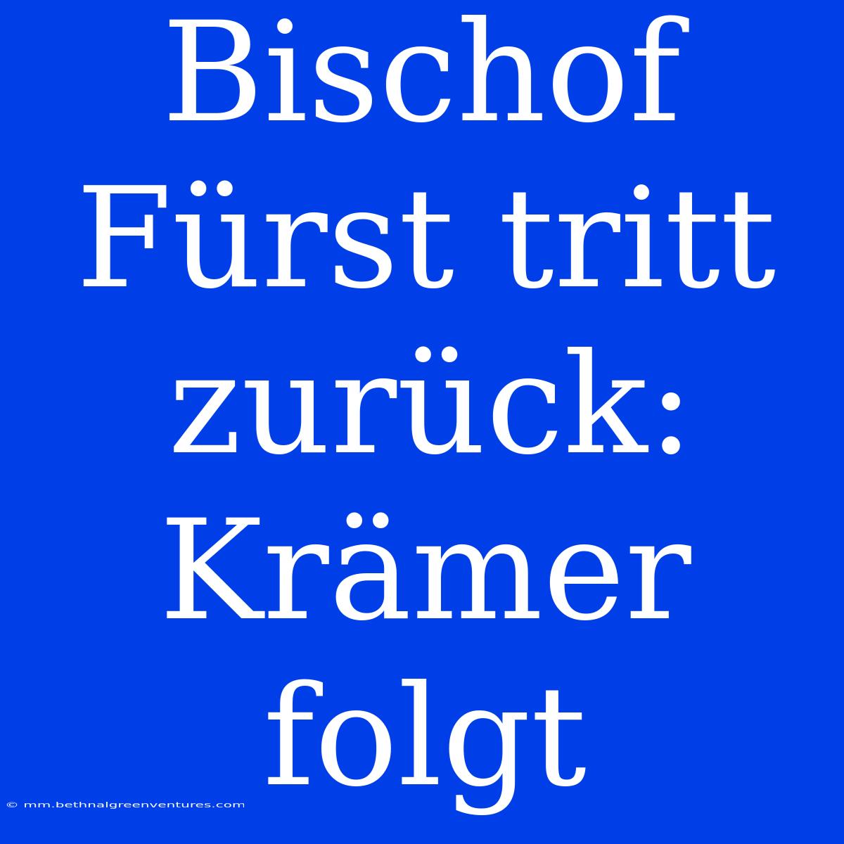 Bischof Fürst Tritt Zurück: Krämer Folgt