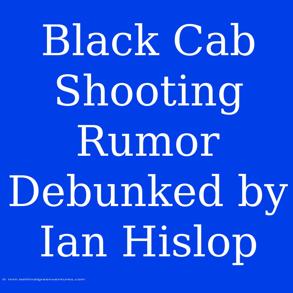 Black Cab Shooting Rumor Debunked By Ian Hislop 