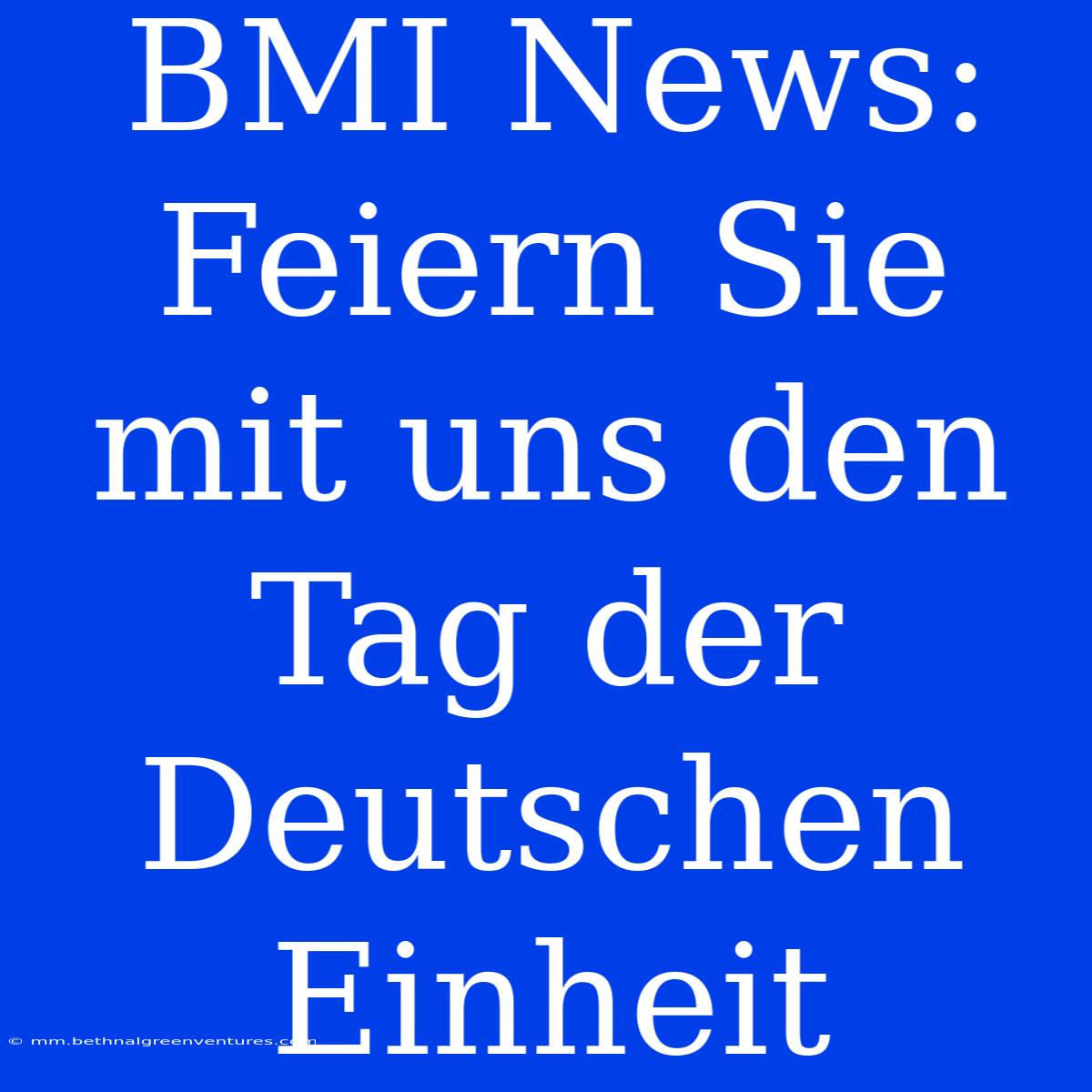 BMI News: Feiern Sie Mit Uns Den Tag Der Deutschen Einheit