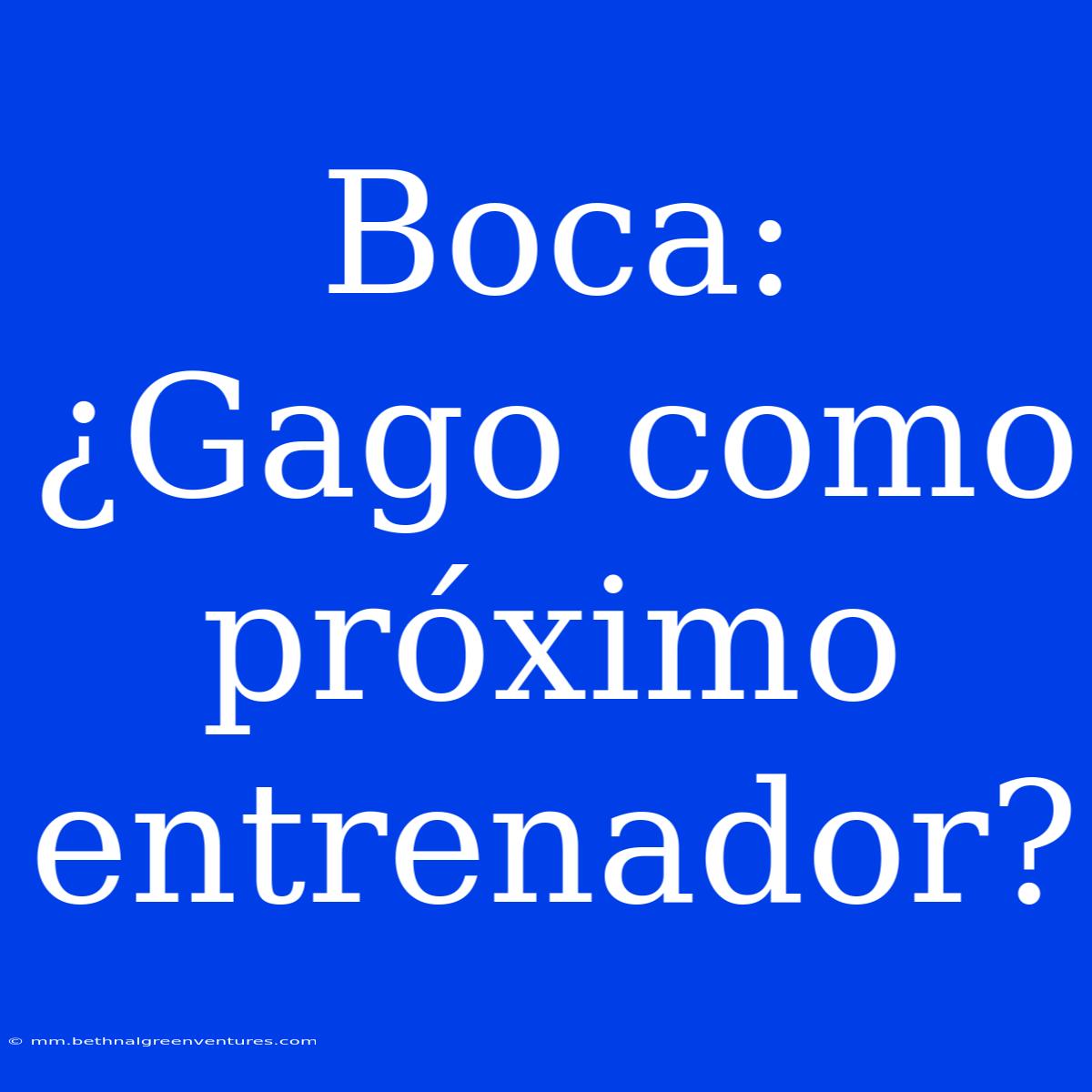 Boca: ¿Gago Como Próximo Entrenador?