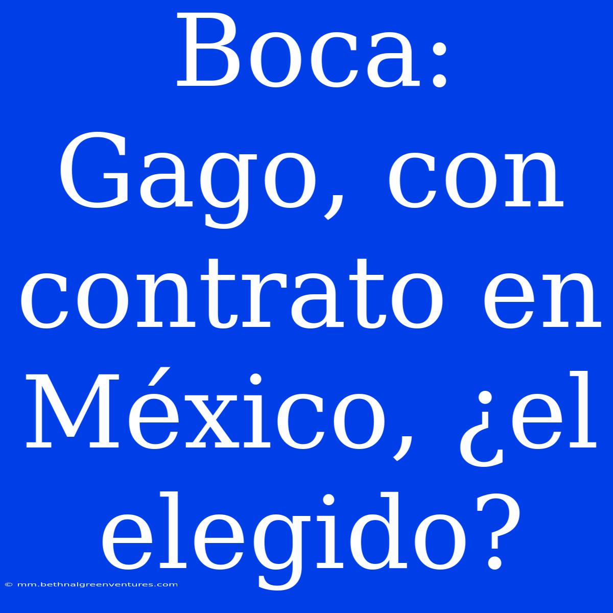 Boca: Gago, Con Contrato En México, ¿el Elegido?