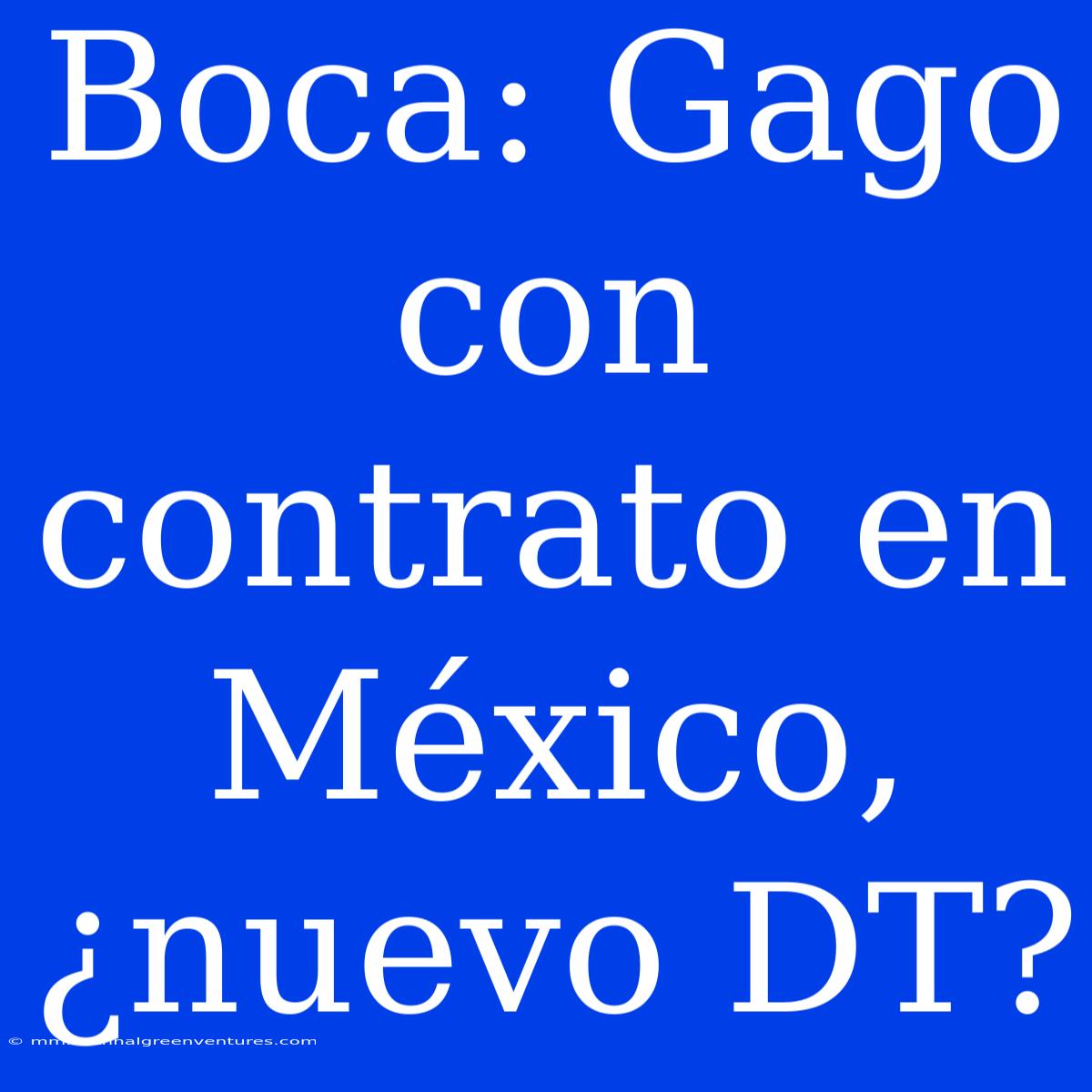 Boca: Gago Con Contrato En México, ¿nuevo DT?