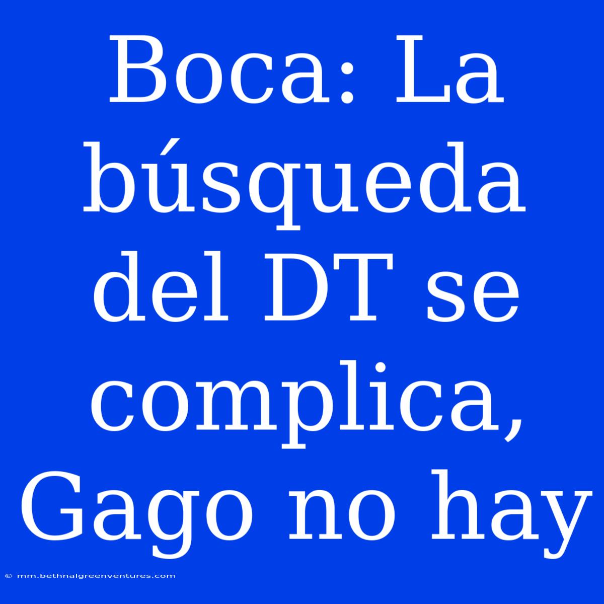 Boca: La Búsqueda Del DT Se Complica, Gago No Hay 