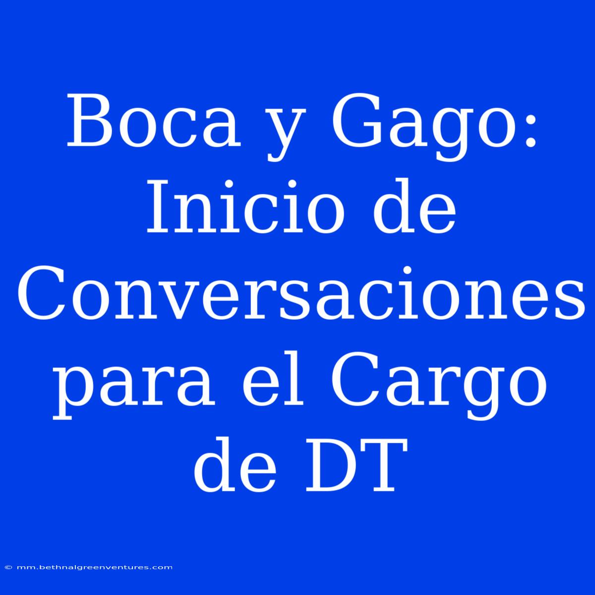 Boca Y Gago: Inicio De Conversaciones Para El Cargo De DT