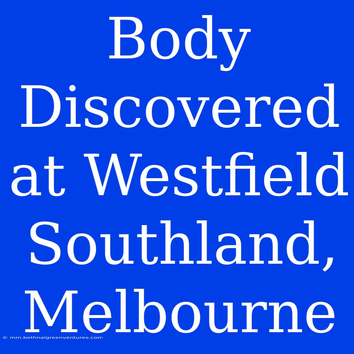 Body Discovered At Westfield Southland, Melbourne