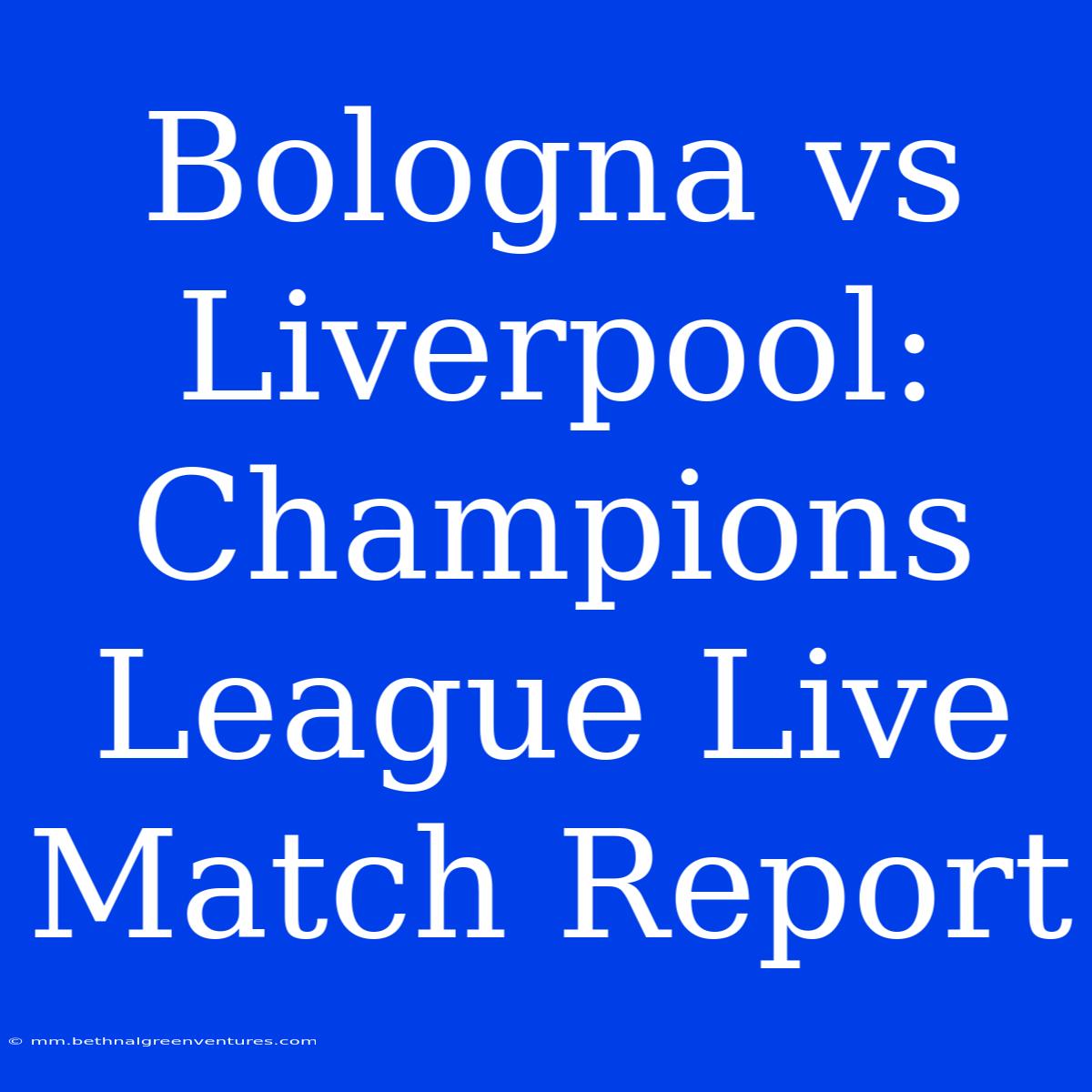 Bologna Vs Liverpool: Champions League Live Match Report