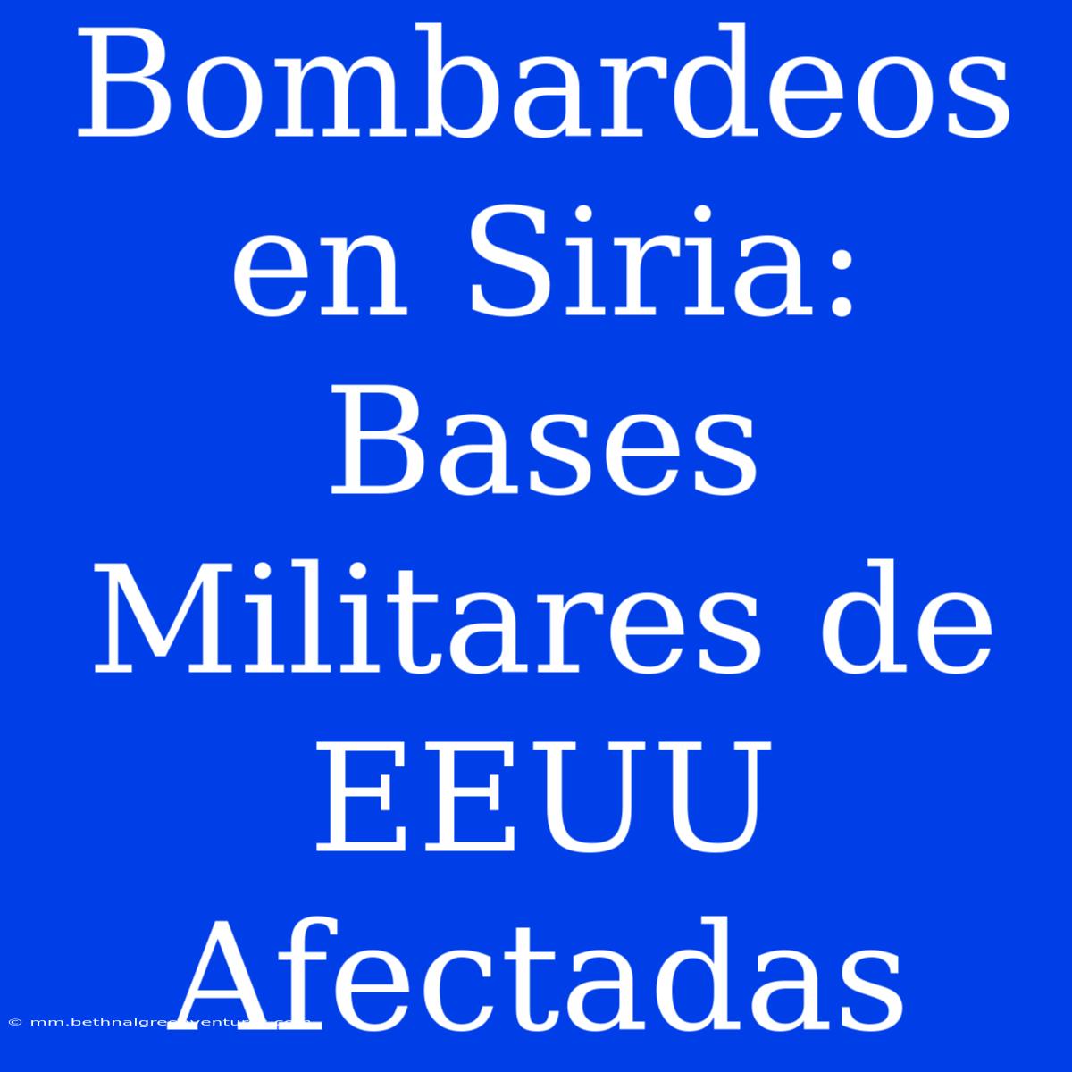 Bombardeos En Siria: Bases Militares De EEUU Afectadas