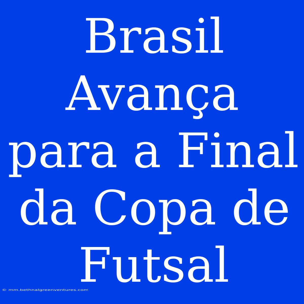 Brasil Avança Para A Final Da Copa De Futsal