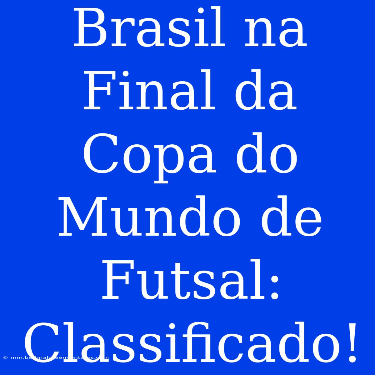 Brasil Na Final Da Copa Do Mundo De Futsal: Classificado! 