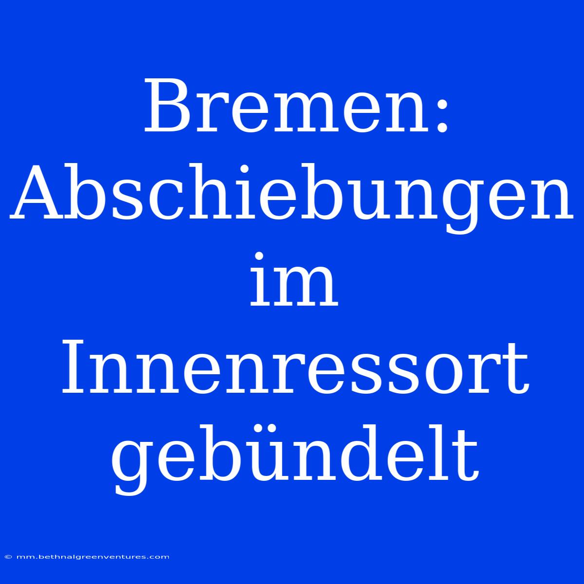 Bremen: Abschiebungen Im Innenressort Gebündelt