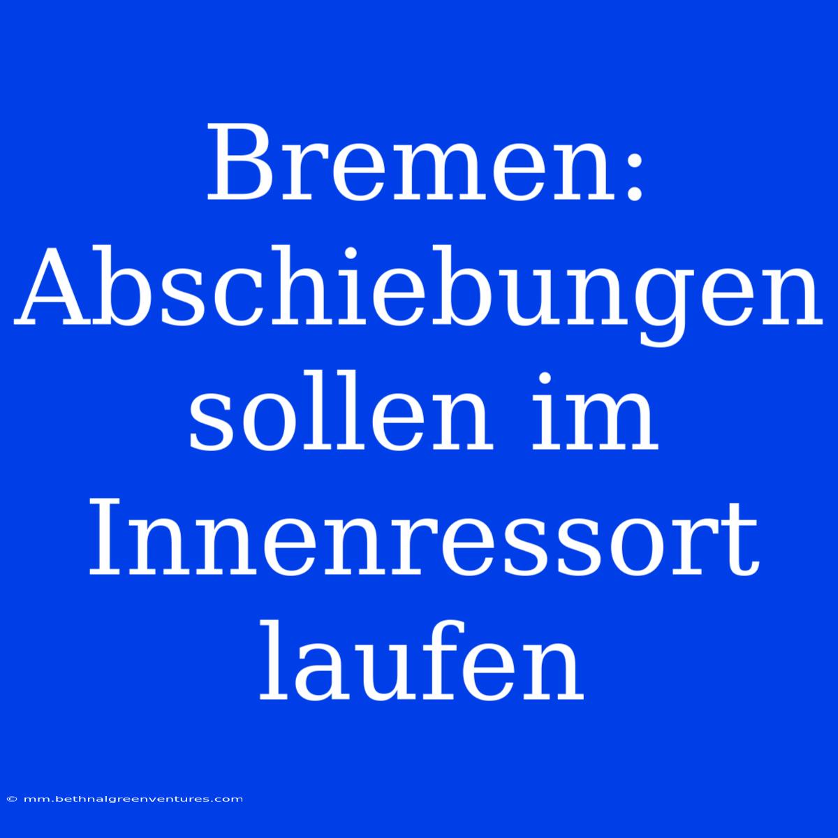 Bremen: Abschiebungen Sollen Im Innenressort Laufen