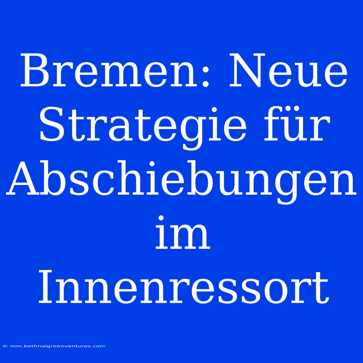 Bremen: Neue Strategie Für Abschiebungen Im Innenressort