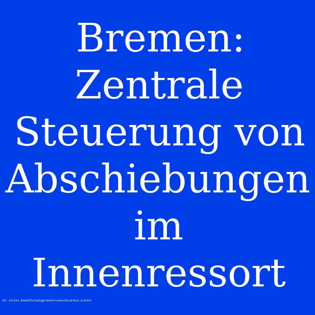 Bremen: Zentrale Steuerung Von Abschiebungen Im Innenressort