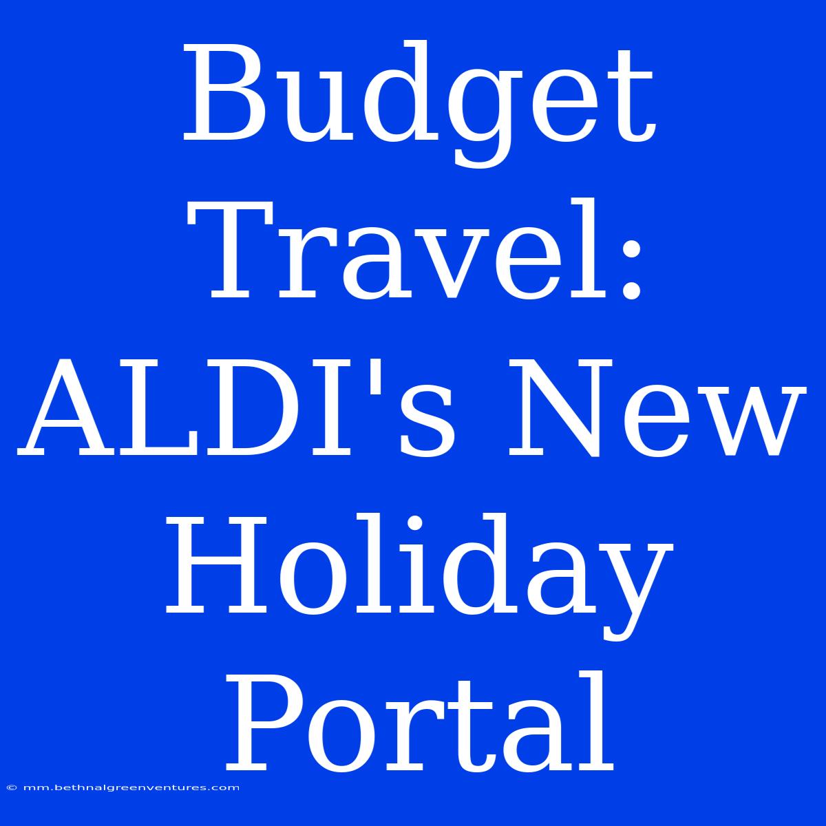 Budget Travel: ALDI's New Holiday Portal