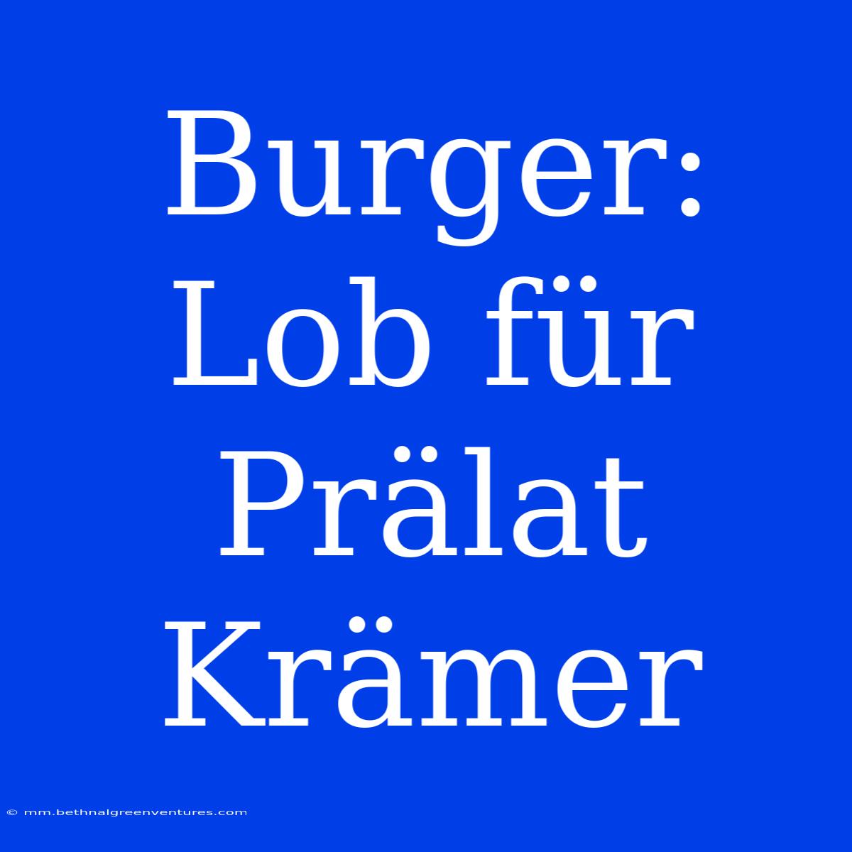 Burger: Lob Für Prälat Krämer 