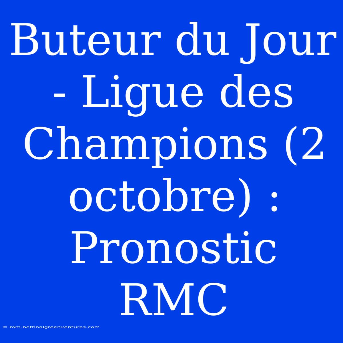 Buteur Du Jour - Ligue Des Champions (2 Octobre) : Pronostic RMC 