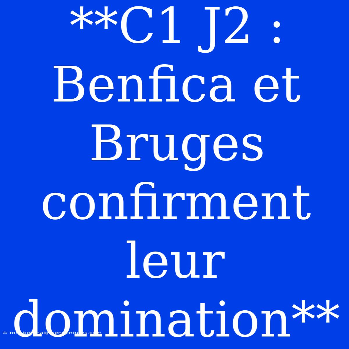 **C1 J2 : Benfica Et Bruges Confirment Leur Domination** 