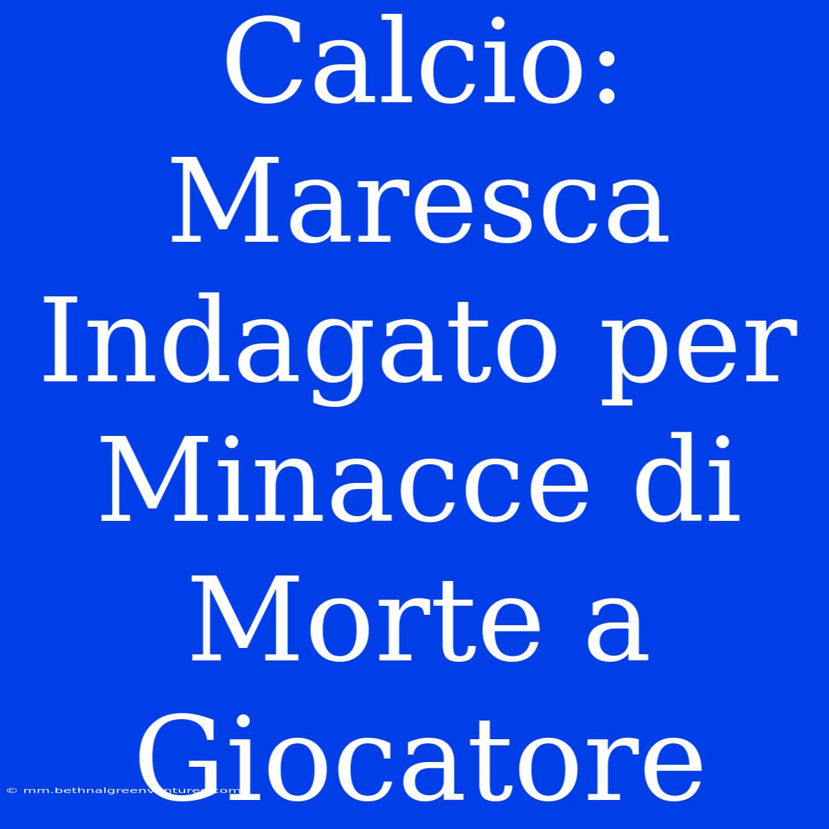 Calcio: Maresca Indagato Per Minacce Di Morte A Giocatore