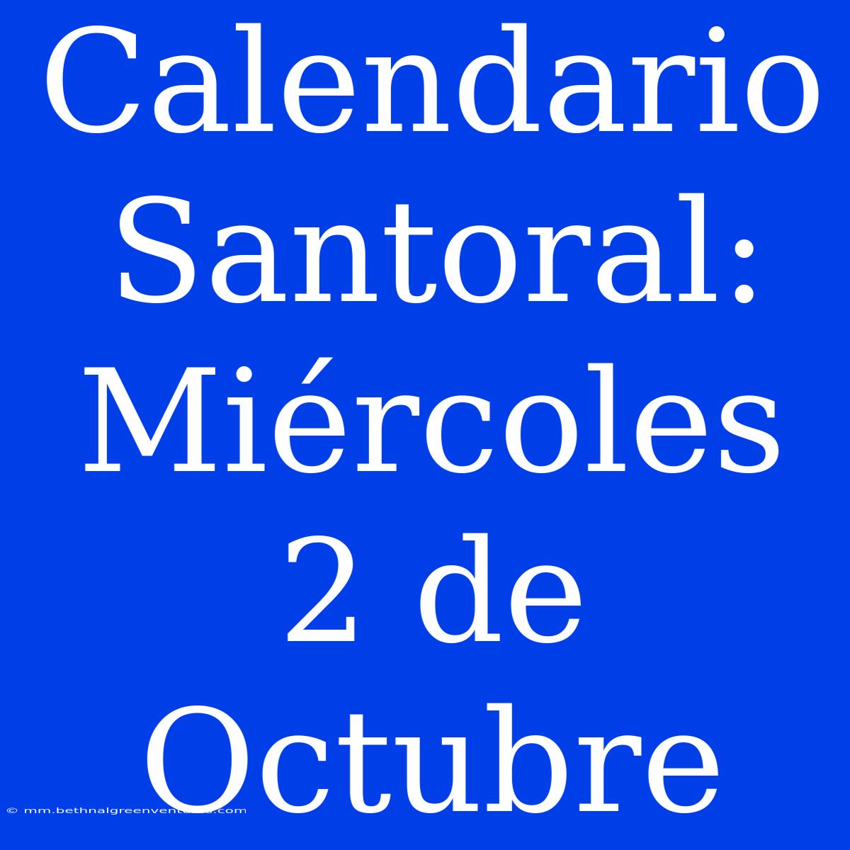 Calendario Santoral: Miércoles 2 De Octubre