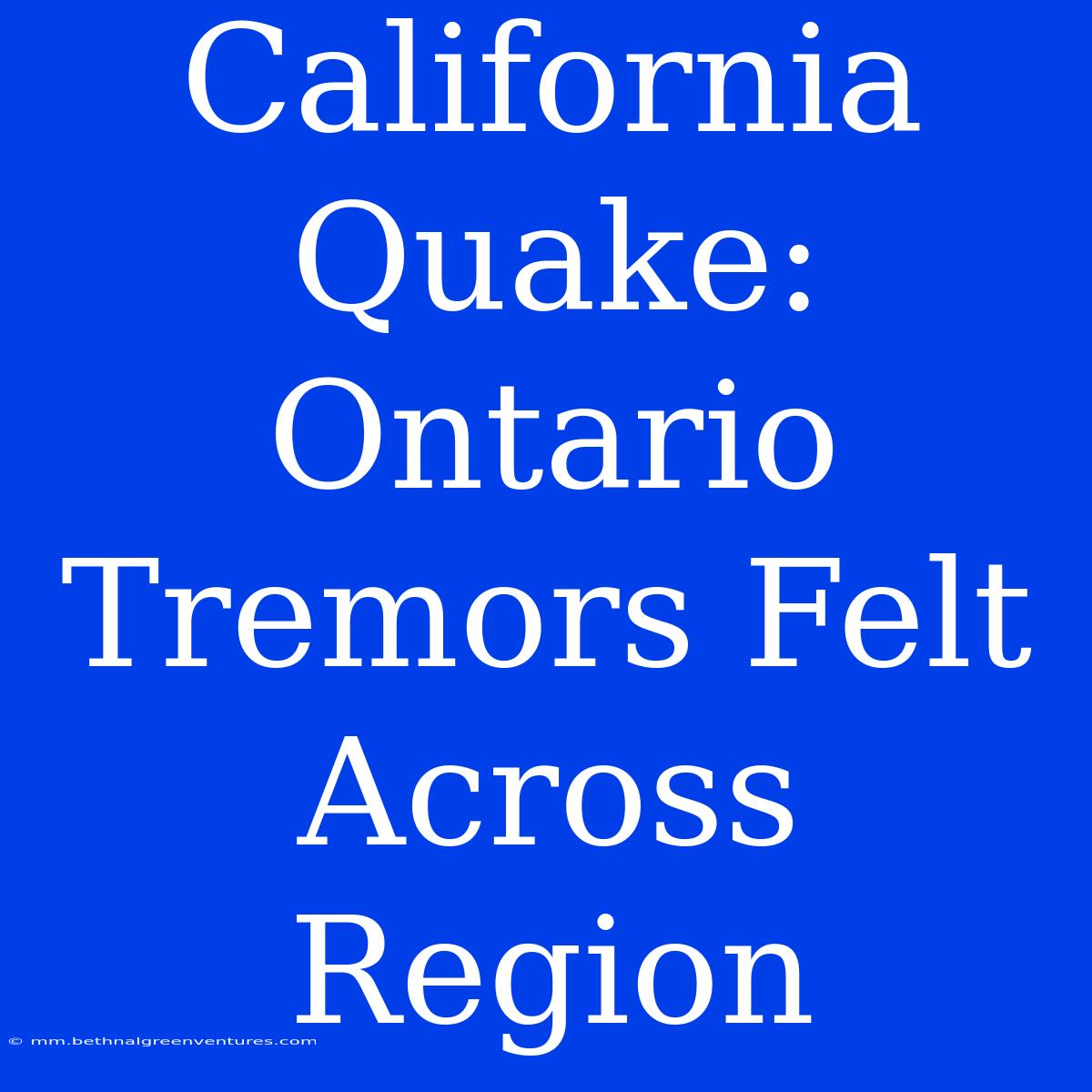 California Quake: Ontario Tremors Felt Across Region 