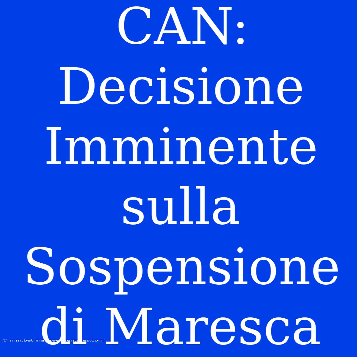 CAN: Decisione Imminente Sulla Sospensione Di Maresca