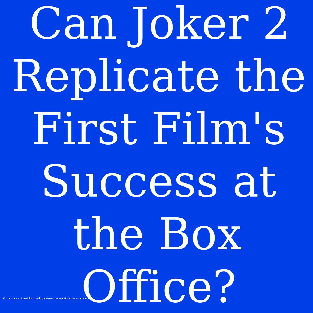 Can Joker 2 Replicate The First Film's Success At The Box Office?