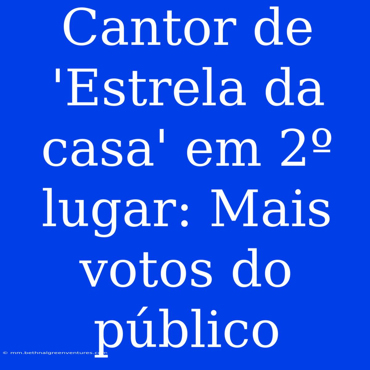 Cantor De 'Estrela Da Casa' Em 2º Lugar: Mais Votos Do Público 