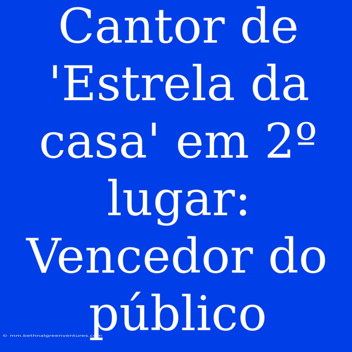 Cantor De 'Estrela Da Casa' Em 2º Lugar: Vencedor Do Público