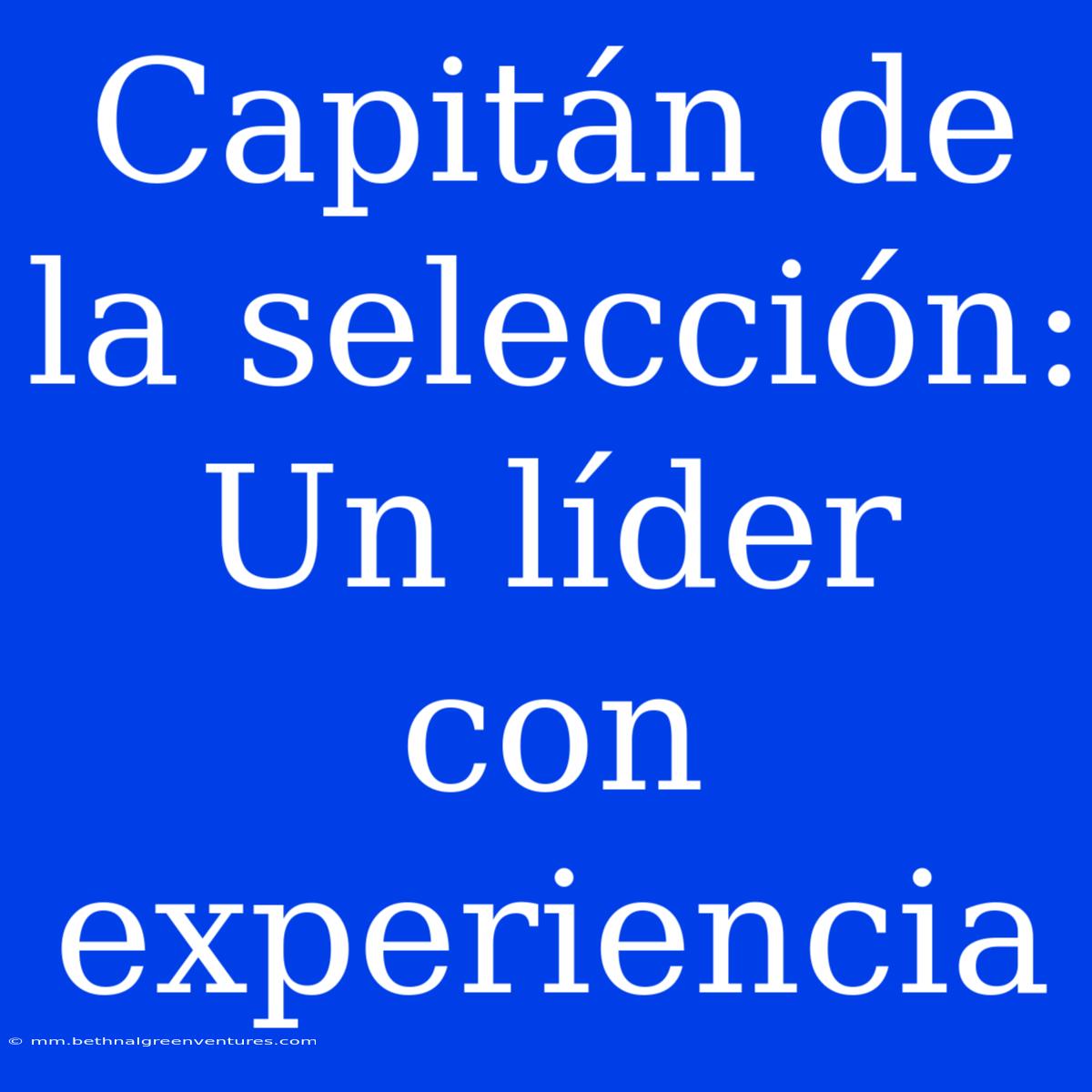 Capitán De La Selección: Un Líder Con Experiencia