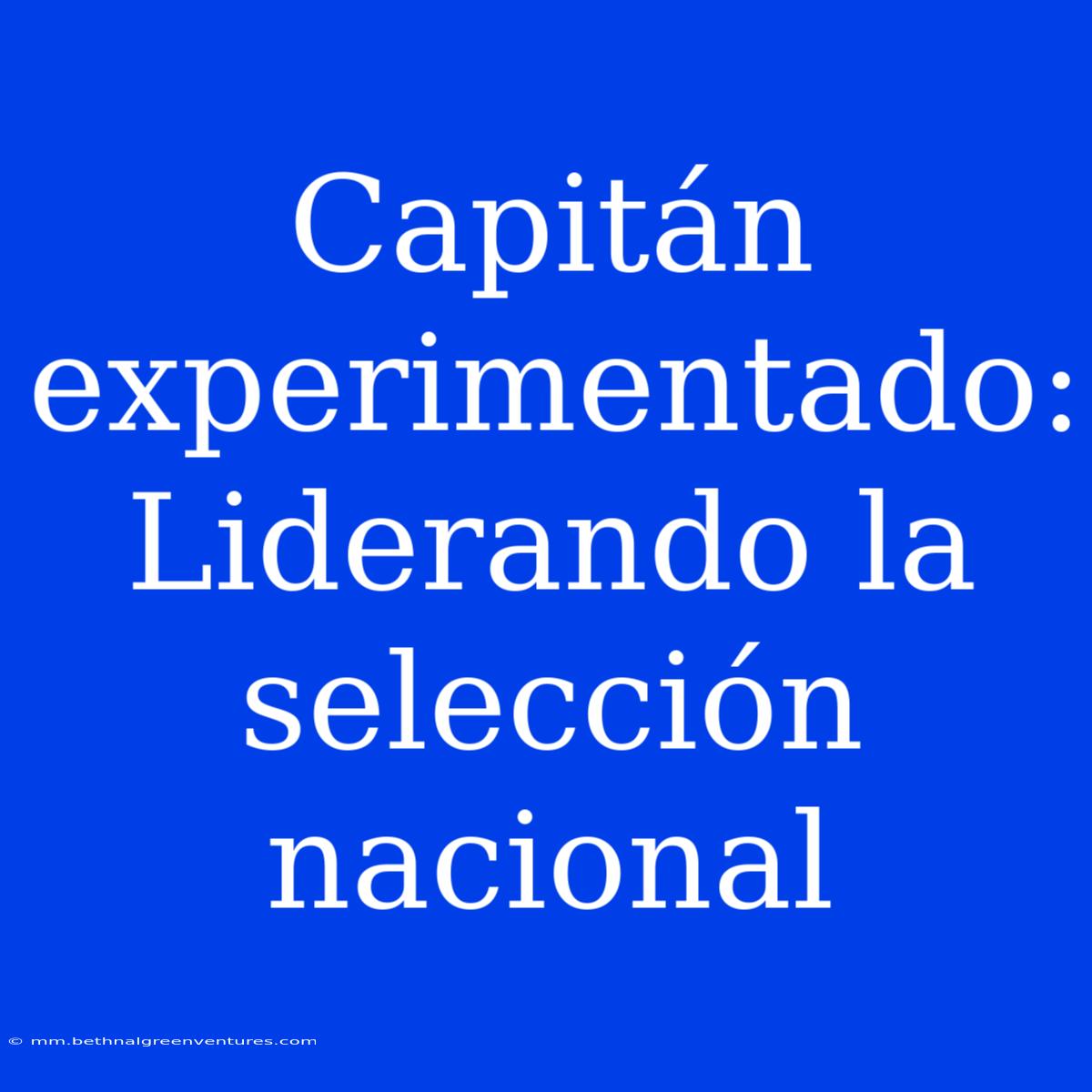 Capitán Experimentado: Liderando La Selección Nacional