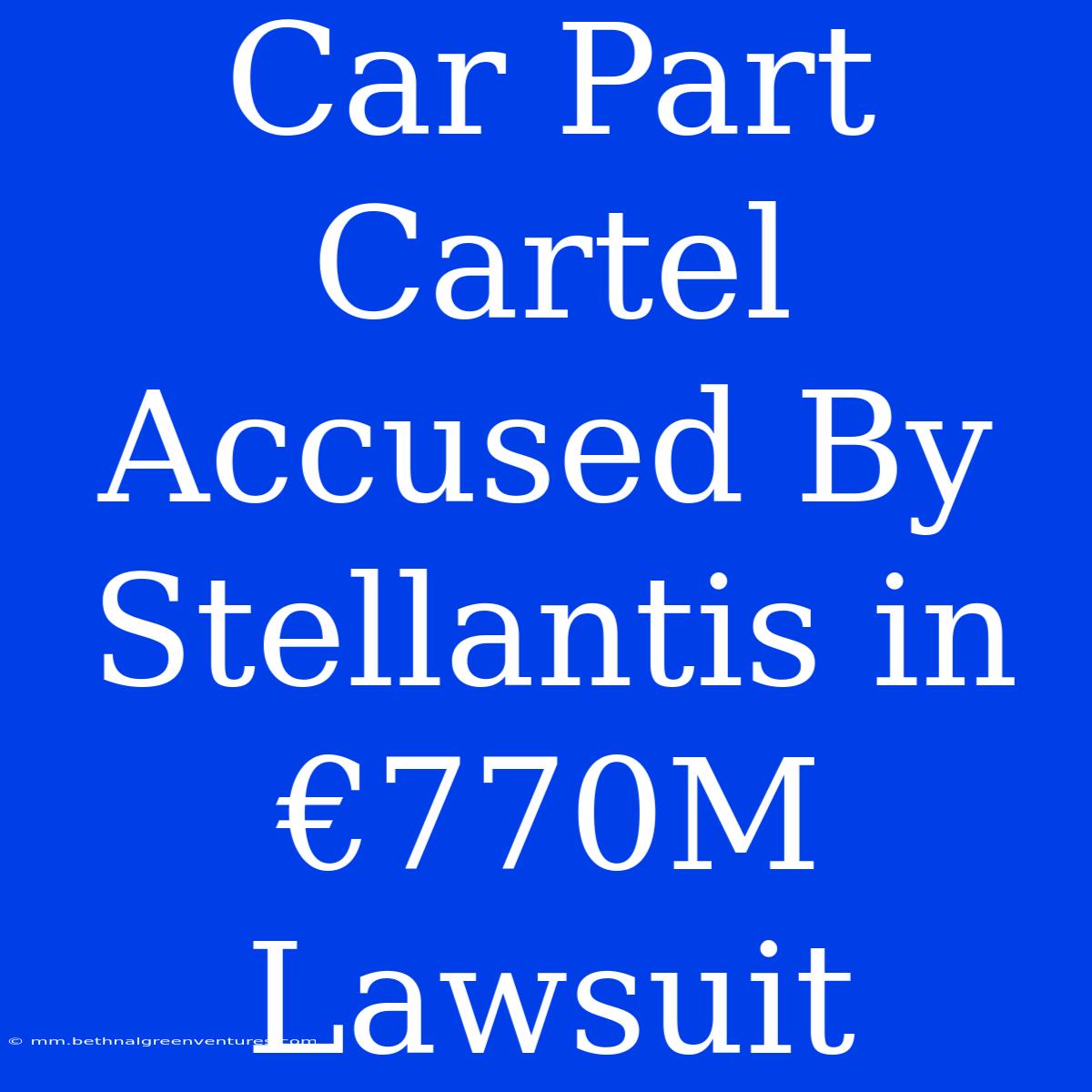 Car Part Cartel Accused By Stellantis In €770M Lawsuit