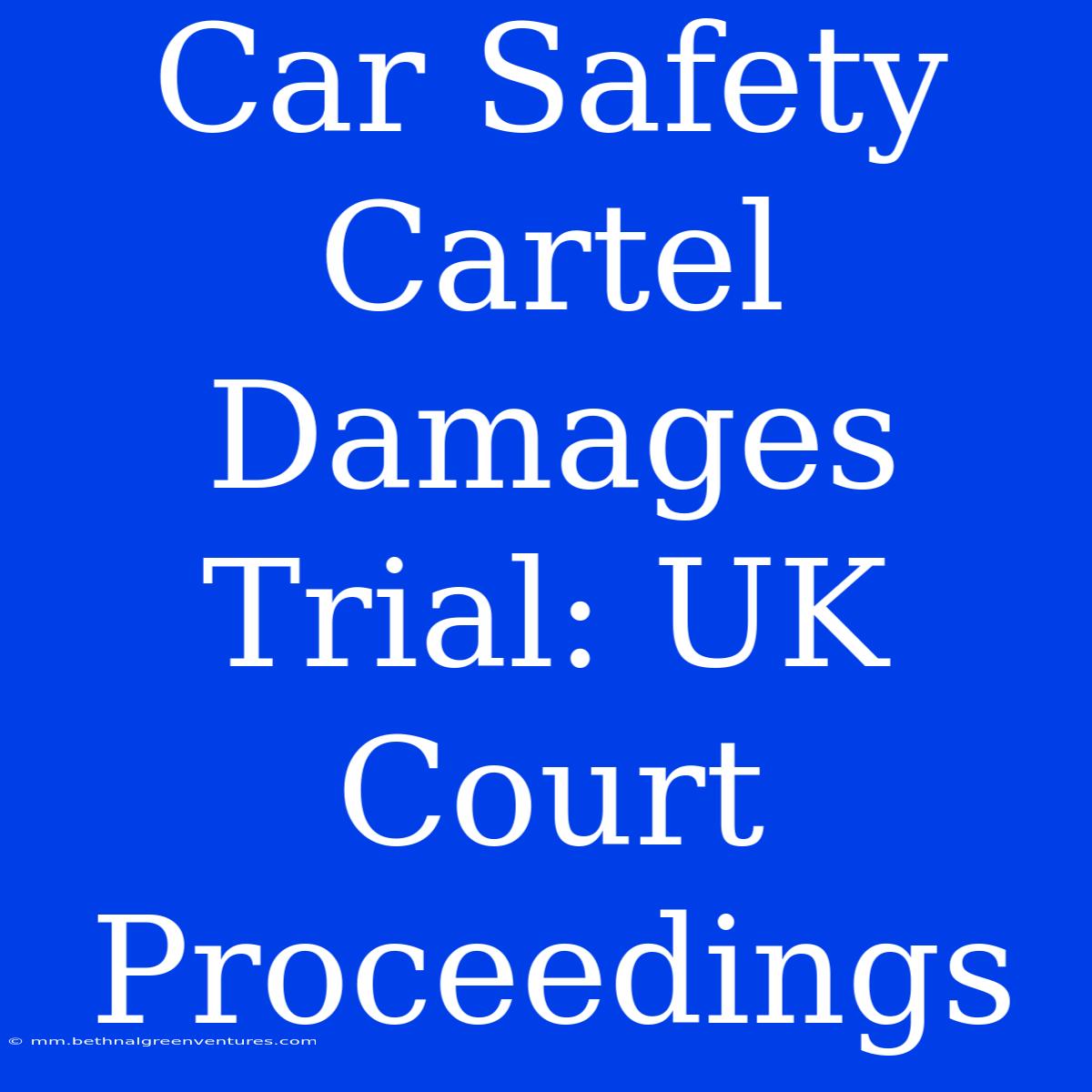 Car Safety Cartel Damages Trial: UK Court Proceedings