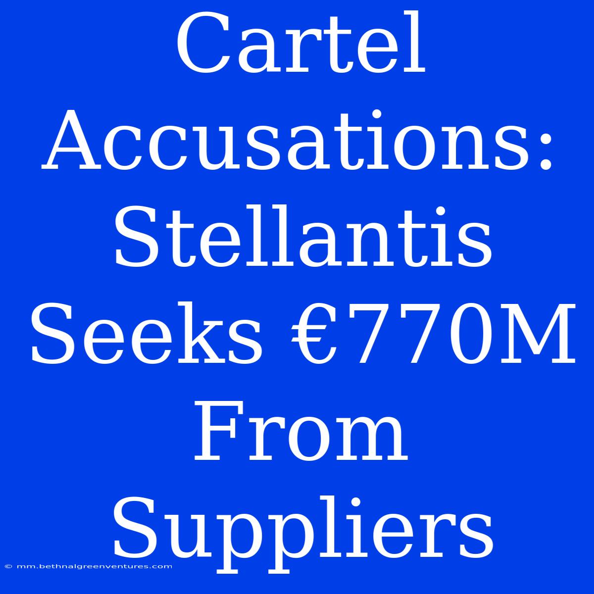 Cartel Accusations: Stellantis Seeks €770M From Suppliers