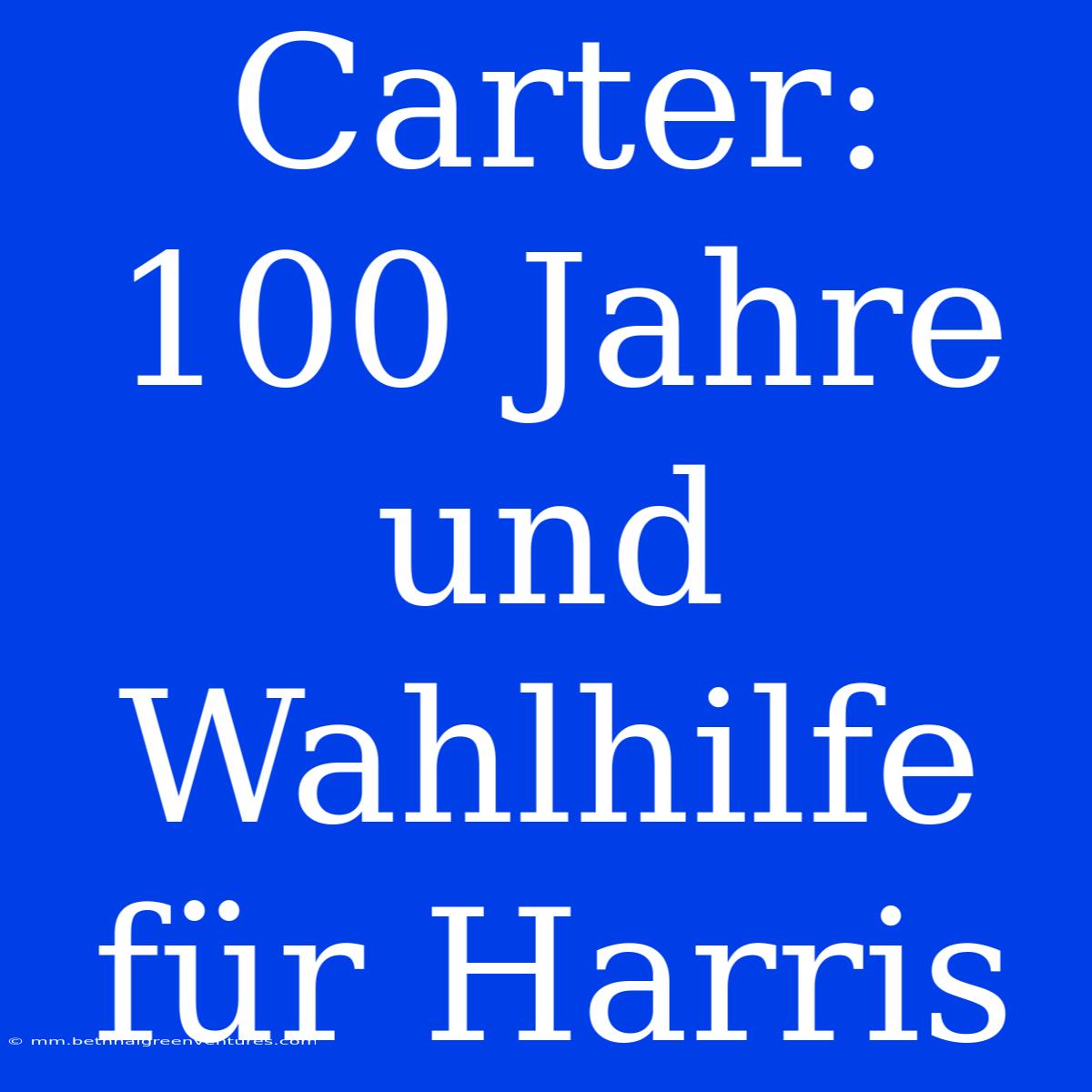 Carter: 100 Jahre Und Wahlhilfe Für Harris