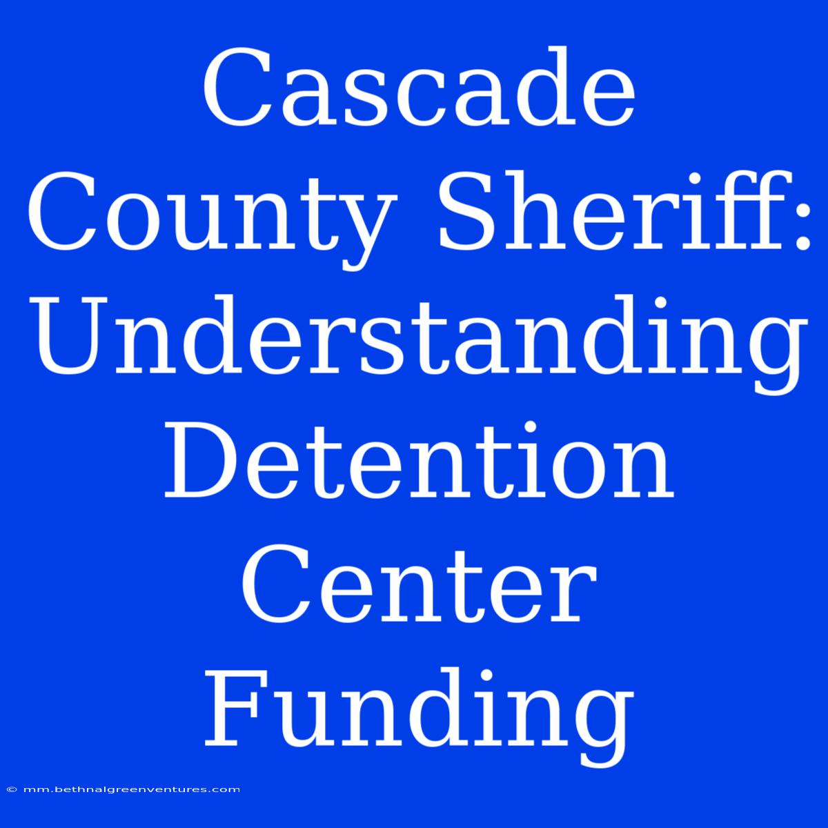 Cascade County Sheriff: Understanding Detention Center Funding 