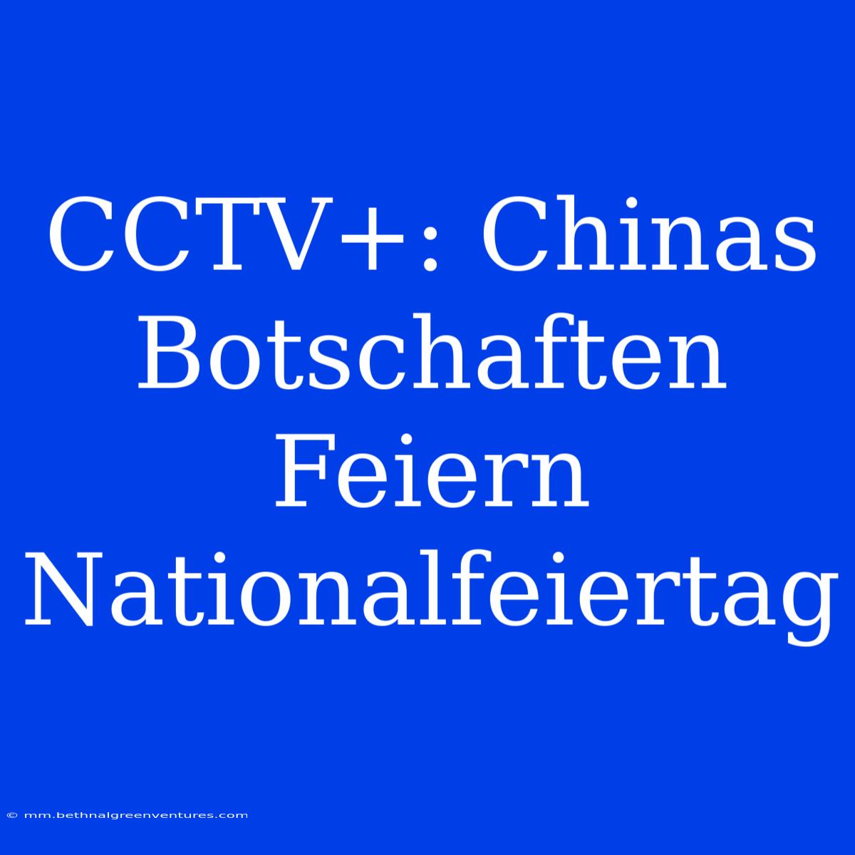 CCTV+: Chinas Botschaften Feiern Nationalfeiertag