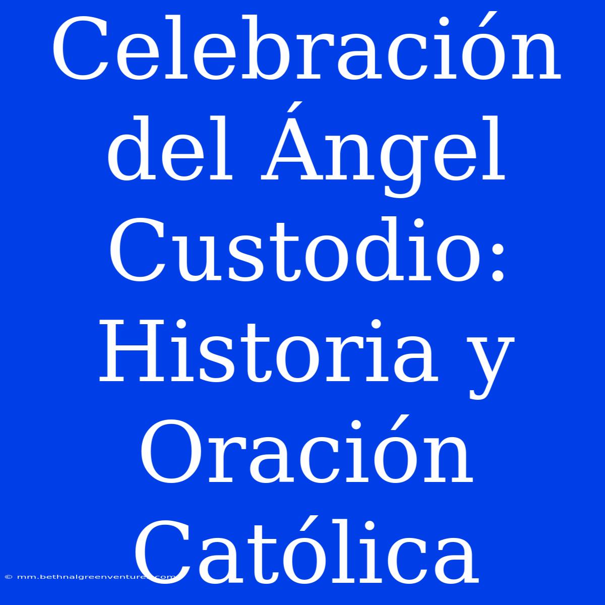 Celebración Del Ángel Custodio: Historia Y Oración Católica