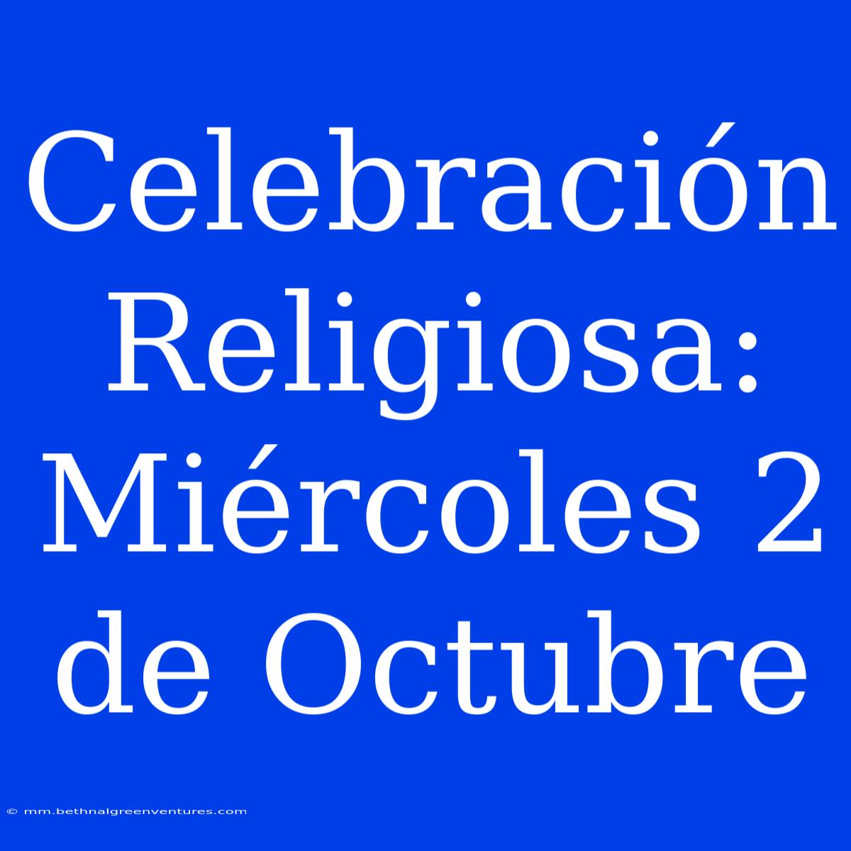 Celebración Religiosa: Miércoles 2 De Octubre 