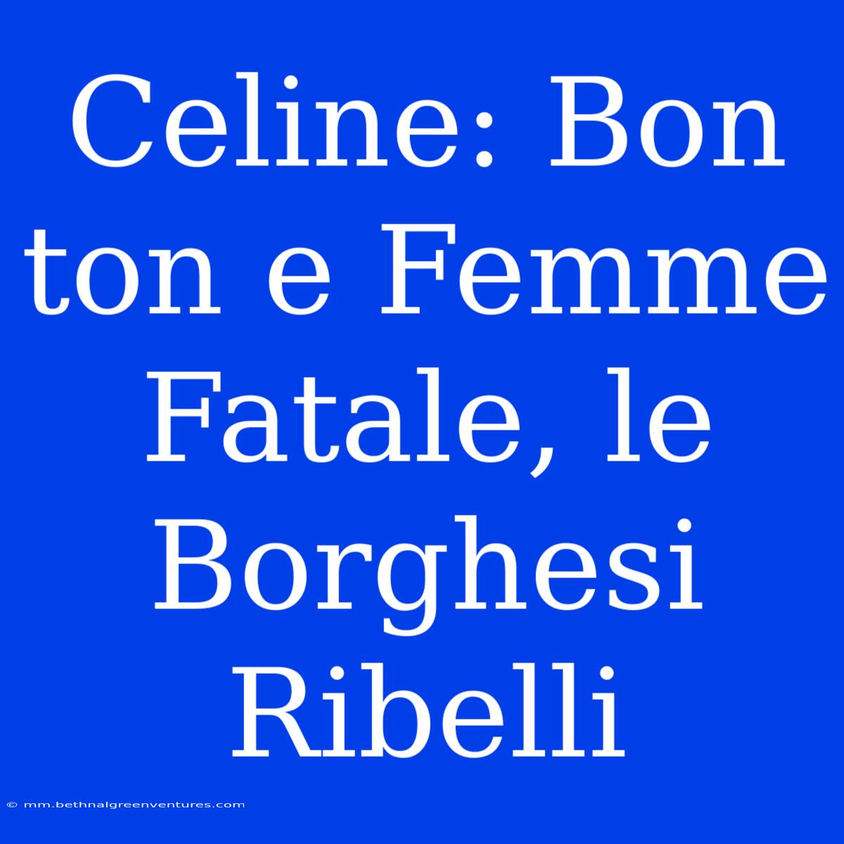 Celine: Bon Ton E Femme Fatale, Le Borghesi Ribelli