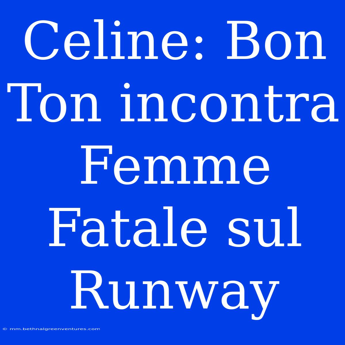 Celine: Bon Ton Incontra Femme Fatale Sul Runway