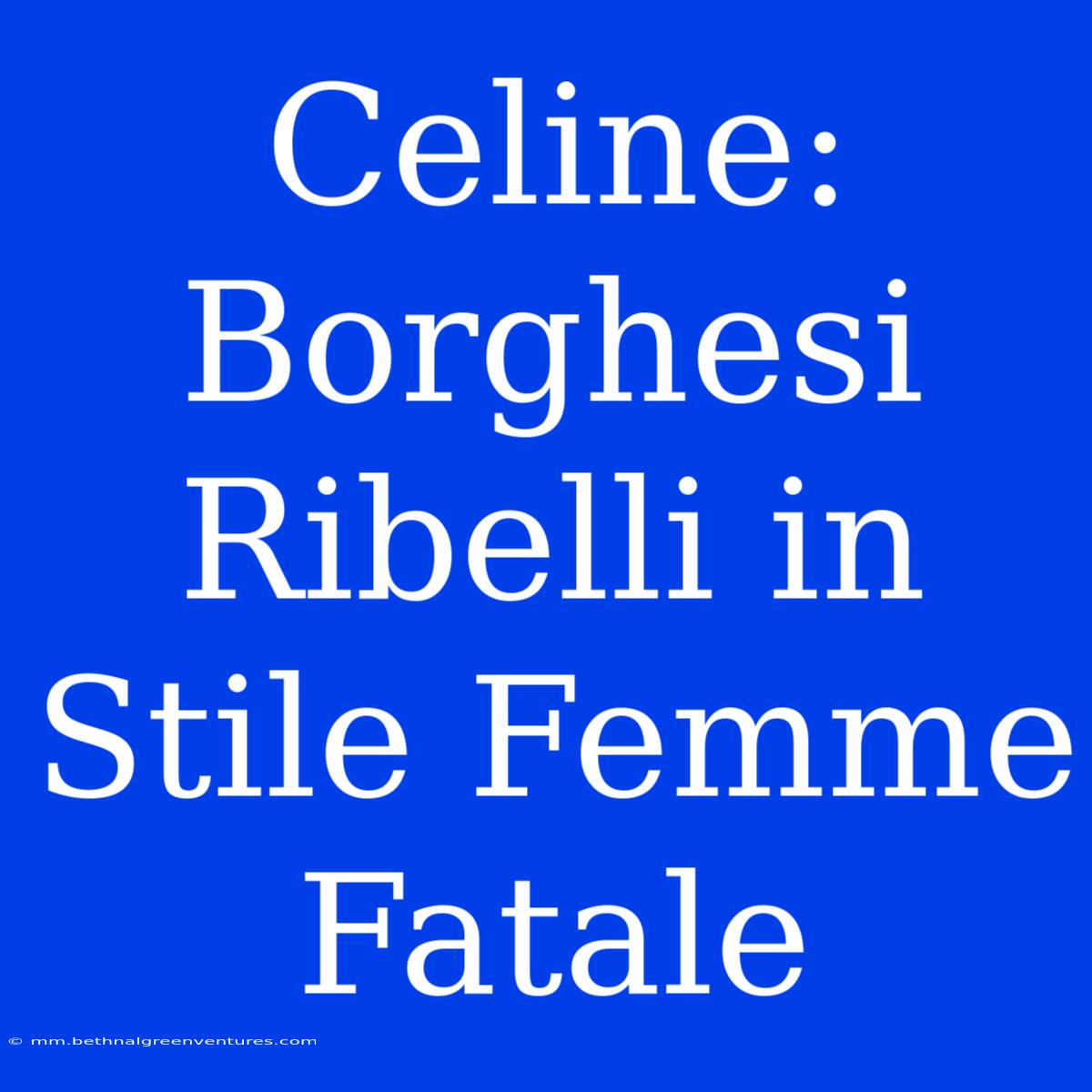 Celine: Borghesi Ribelli In Stile Femme Fatale