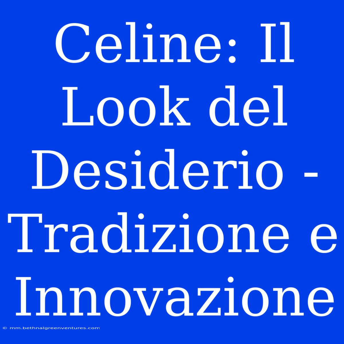 Celine: Il Look Del Desiderio - Tradizione E Innovazione