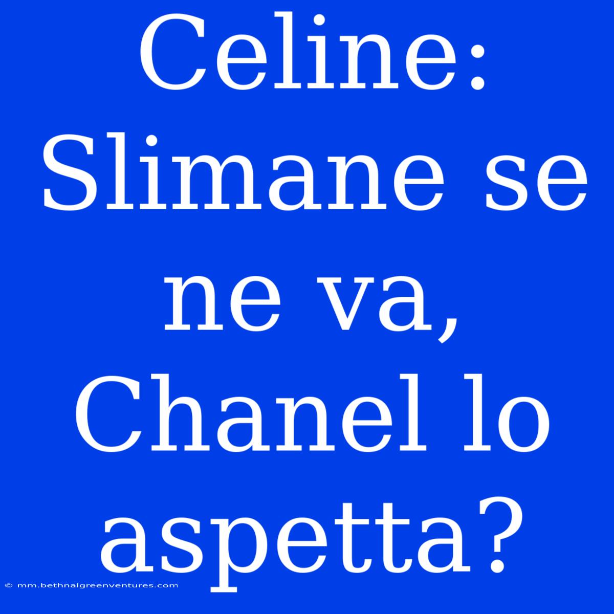 Celine: Slimane Se Ne Va, Chanel Lo Aspetta?