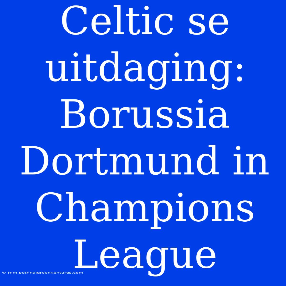 Celtic Se Uitdaging: Borussia Dortmund In Champions League