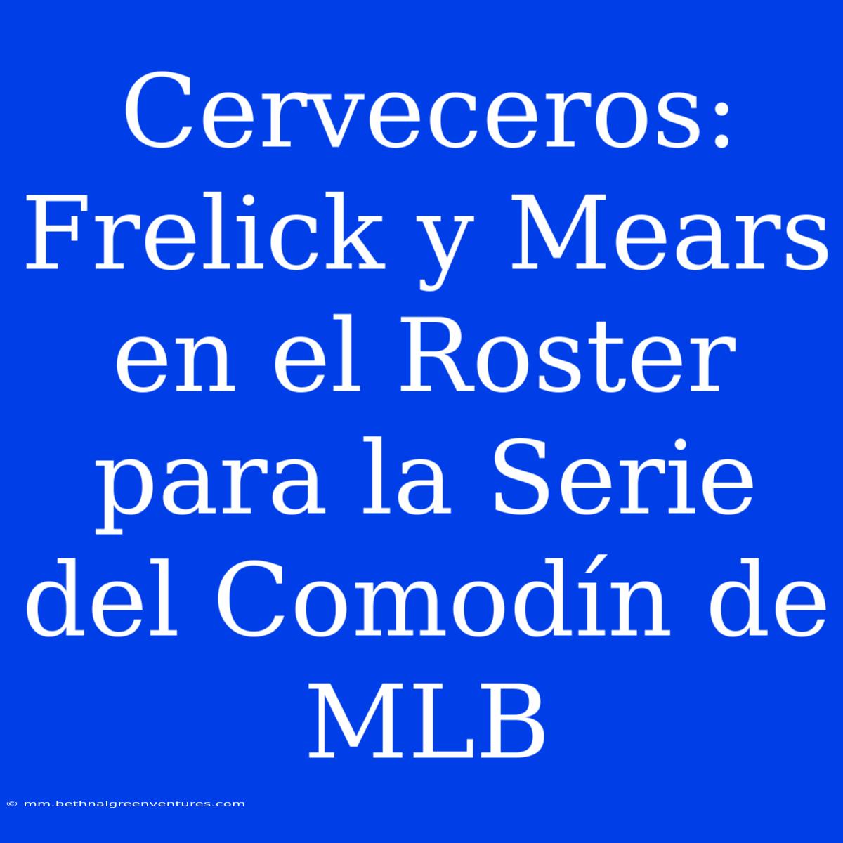 Cerveceros: Frelick Y Mears En El Roster Para La Serie Del Comodín De MLB