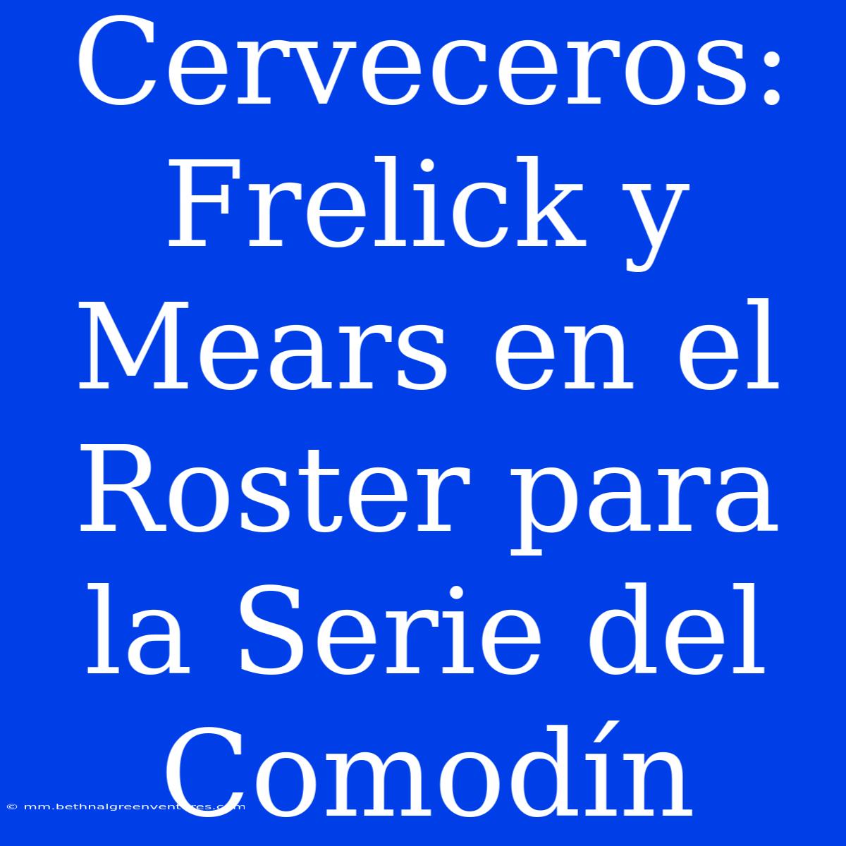 Cerveceros: Frelick Y Mears En El Roster Para La Serie Del Comodín